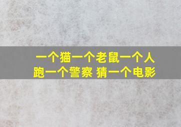 一个猫一个老鼠一个人跑一个警察 猜一个电影